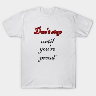 Don't stop until you're proud T-Shirt